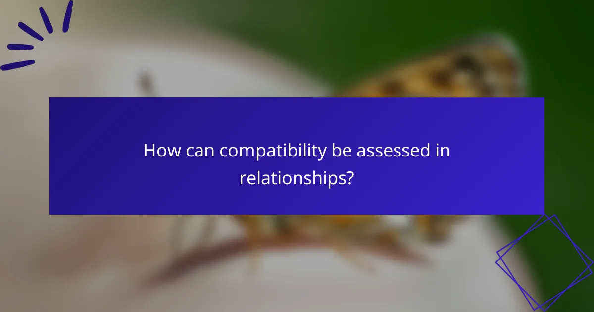 How can compatibility be assessed in relationships?