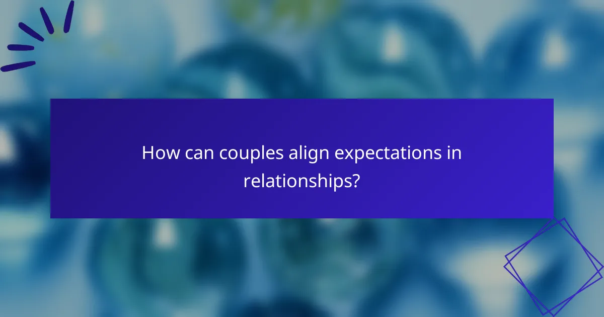 How can couples align expectations in relationships?