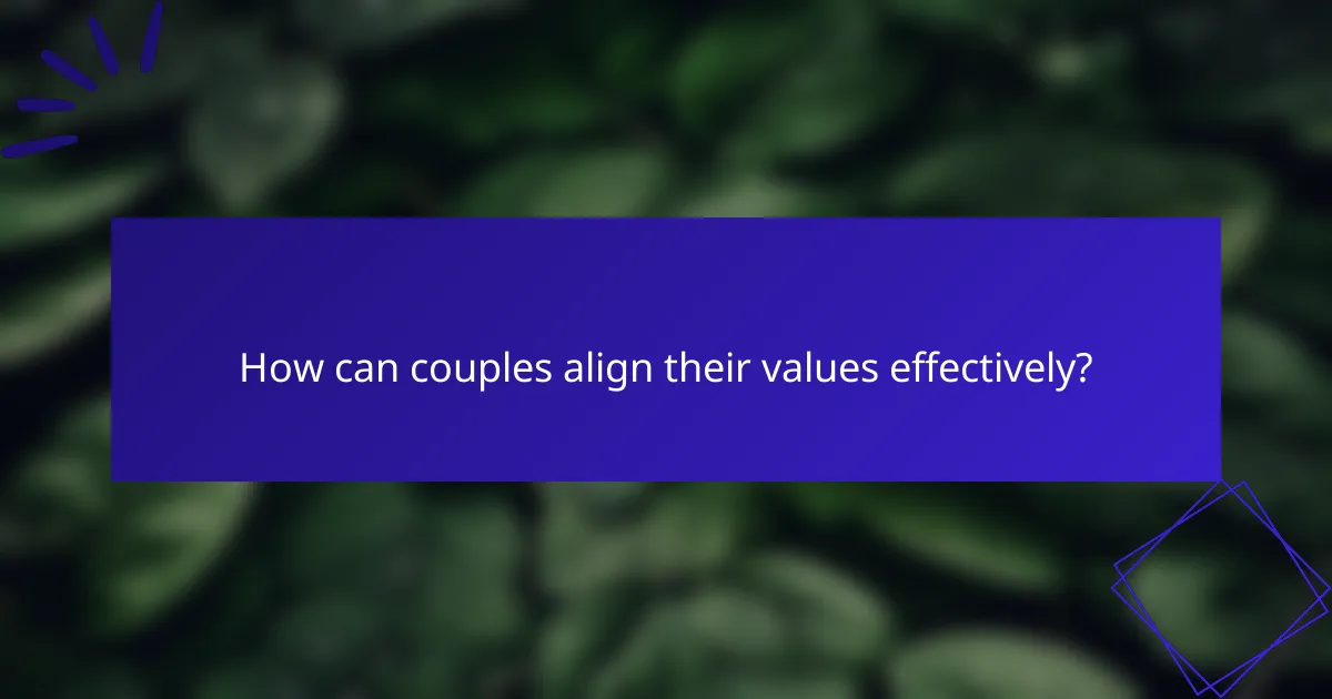 How can couples align their values effectively?