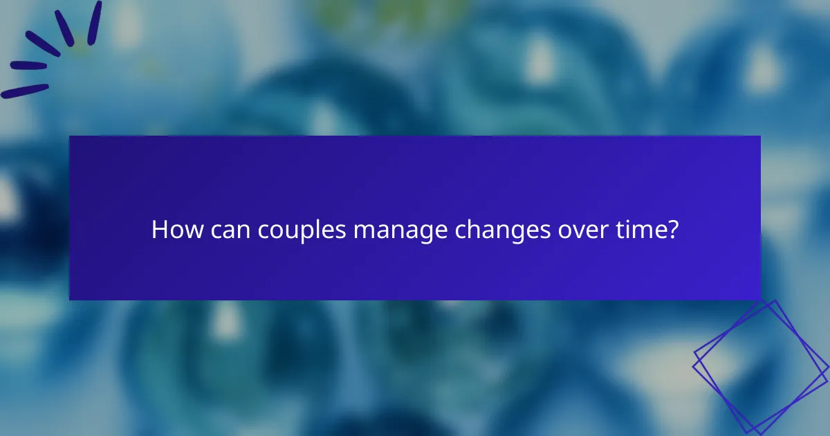 How can couples manage changes over time?