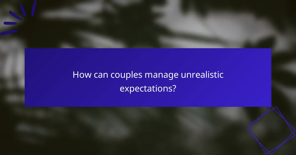 How can couples manage unrealistic expectations?