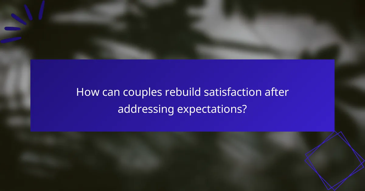 How can couples rebuild satisfaction after addressing expectations?