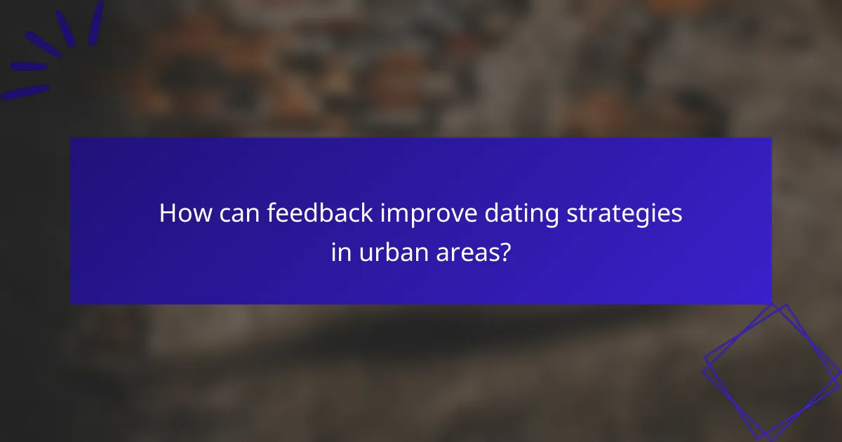 How can feedback improve dating strategies in urban areas?