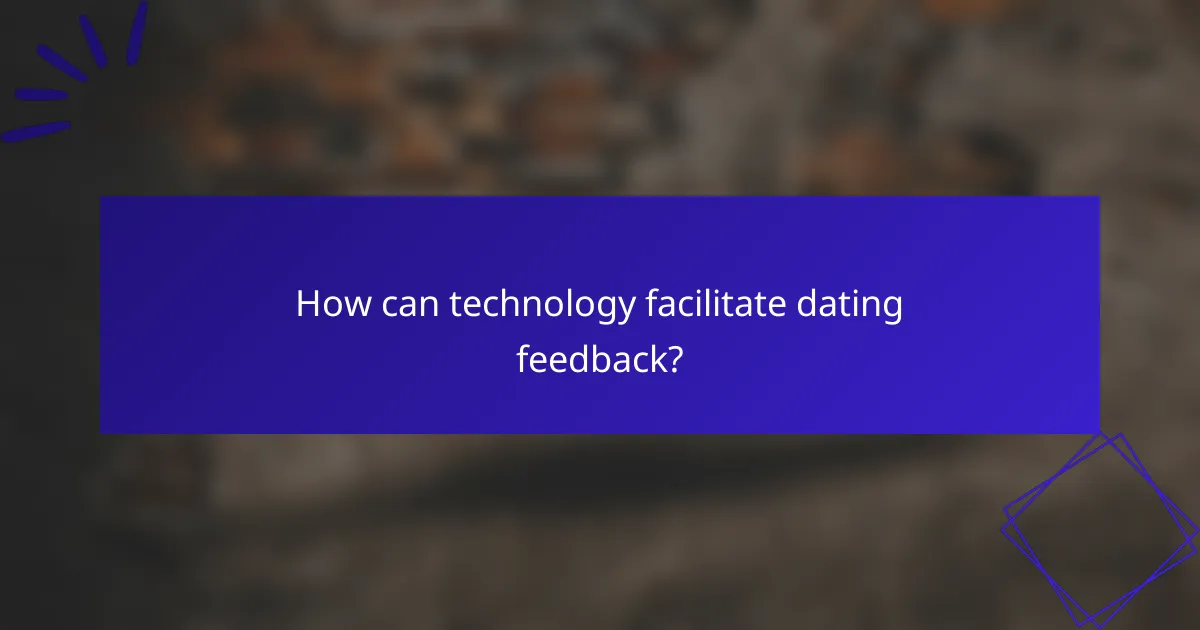How can technology facilitate dating feedback?