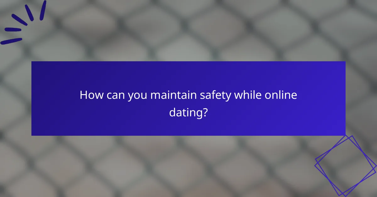 How can you maintain safety while online dating?