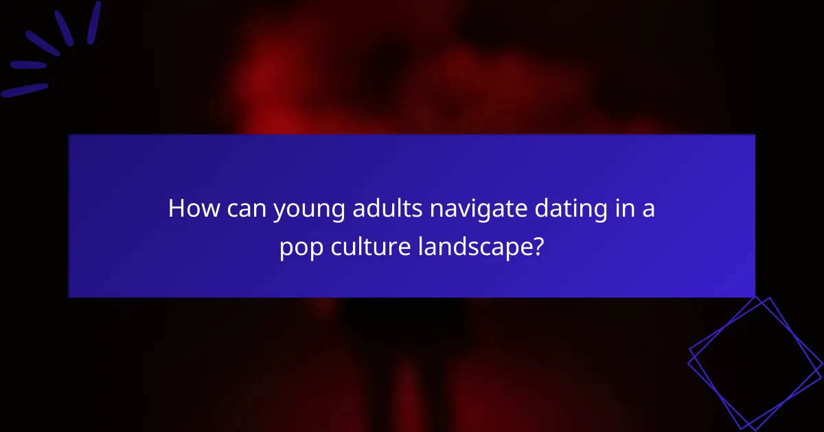How can young adults navigate dating in a pop culture landscape?