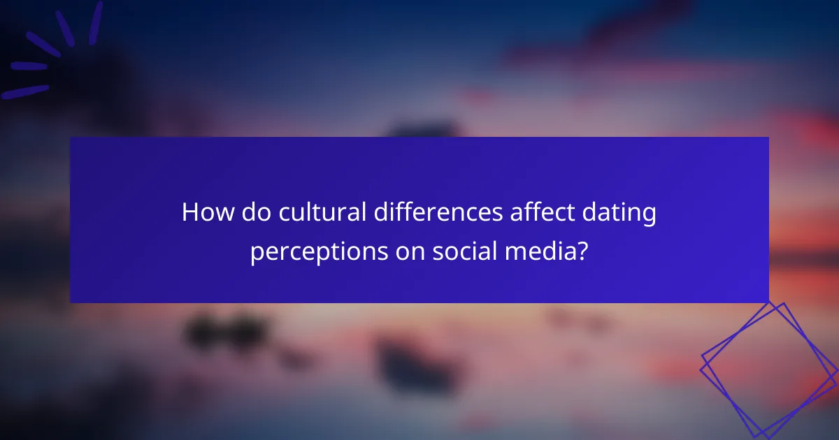 How do cultural differences affect dating perceptions on social media?