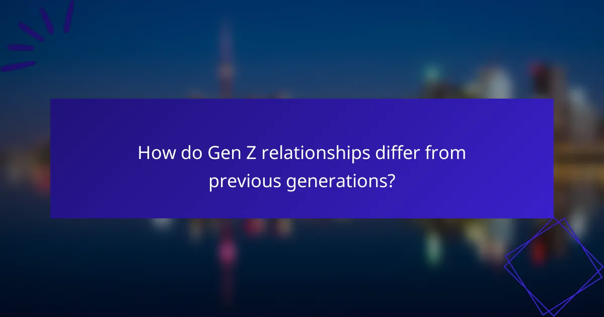 How do Gen Z relationships differ from previous generations?