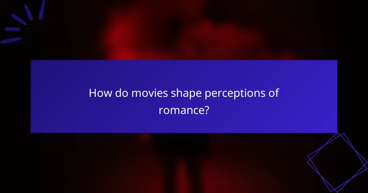 How do movies shape perceptions of romance?