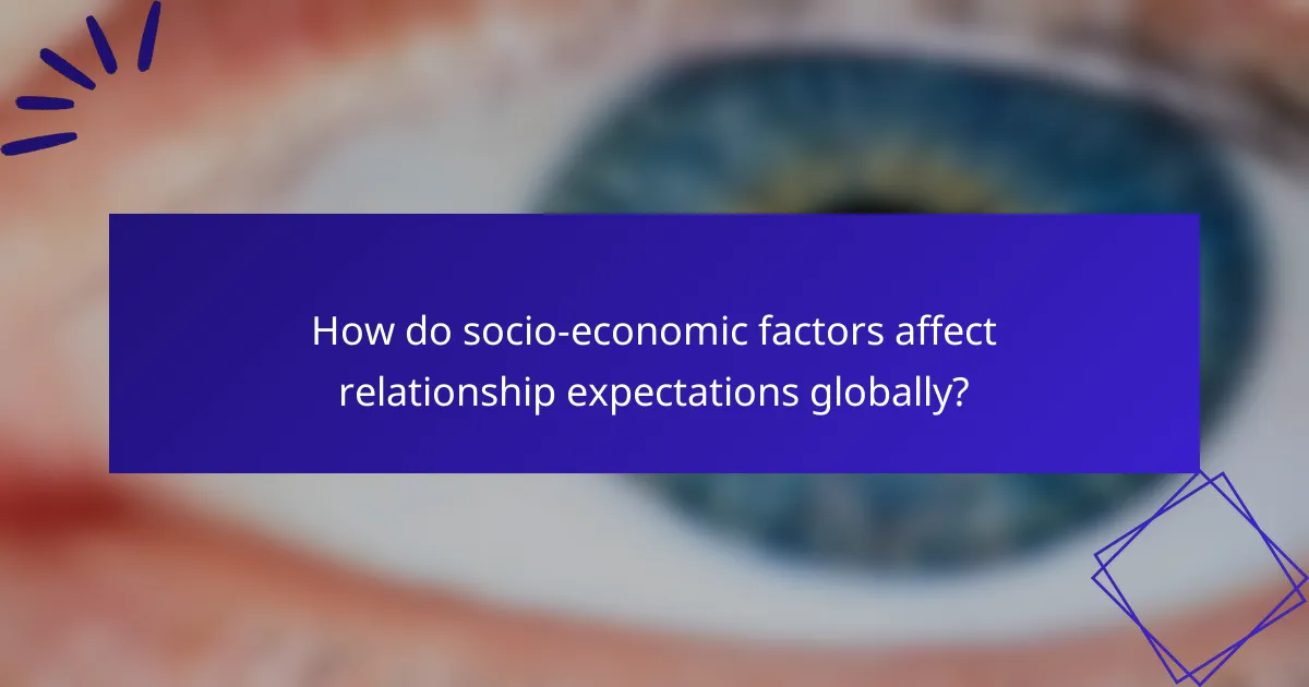 How do socio-economic factors affect relationship expectations globally?