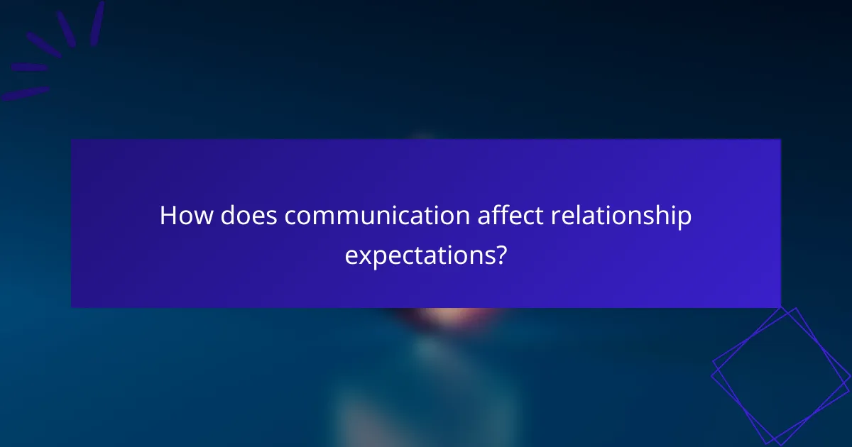 How does communication affect relationship expectations?