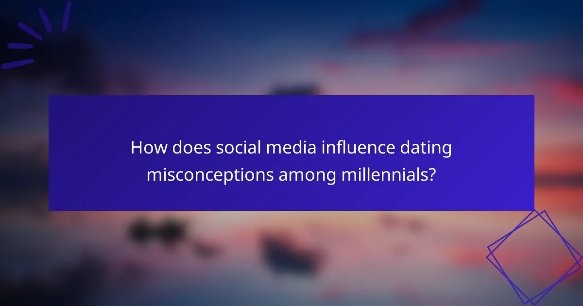 How does social media influence dating misconceptions among millennials?