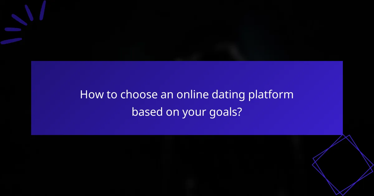 How to choose an online dating platform based on your goals?