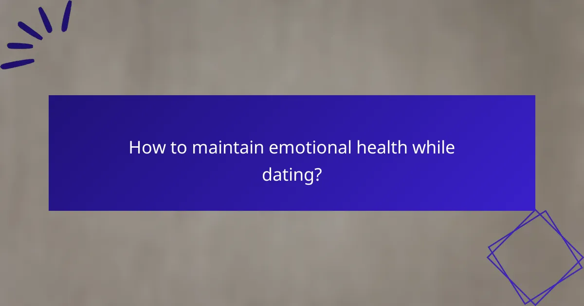 How to maintain emotional health while dating?