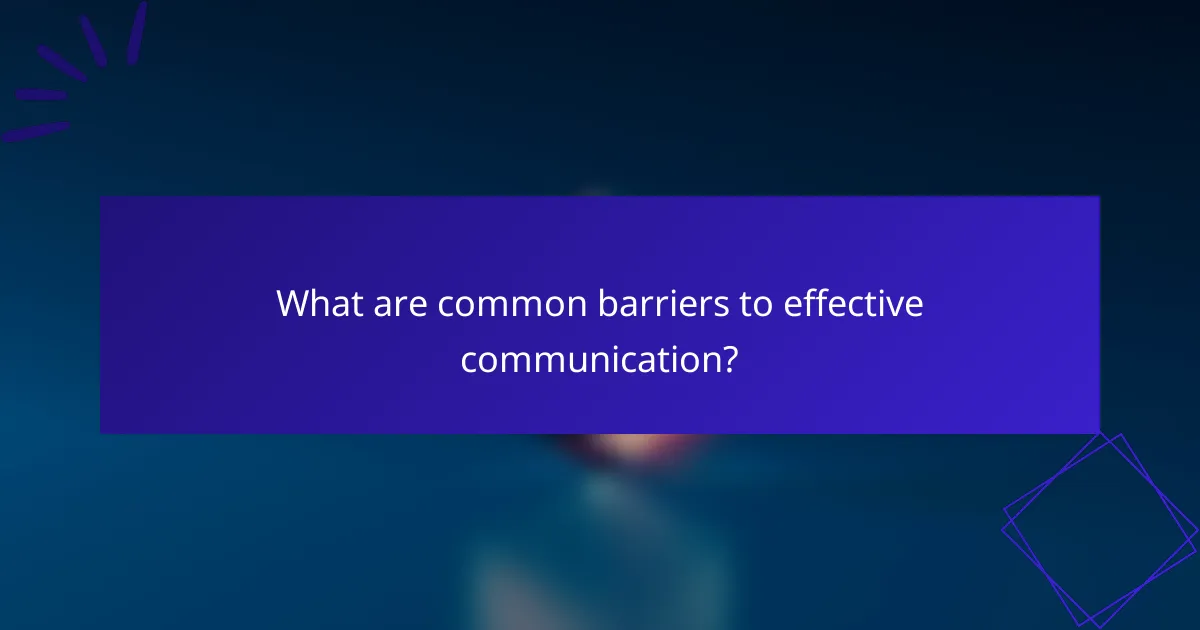 What are common barriers to effective communication?