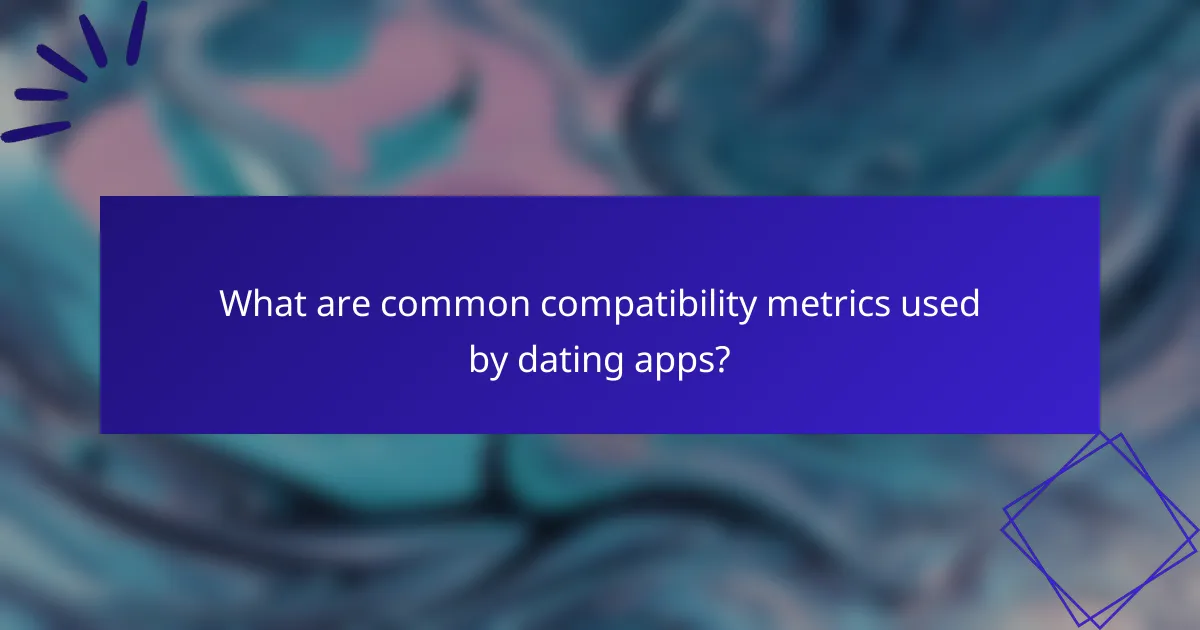 What are common compatibility metrics used by dating apps?