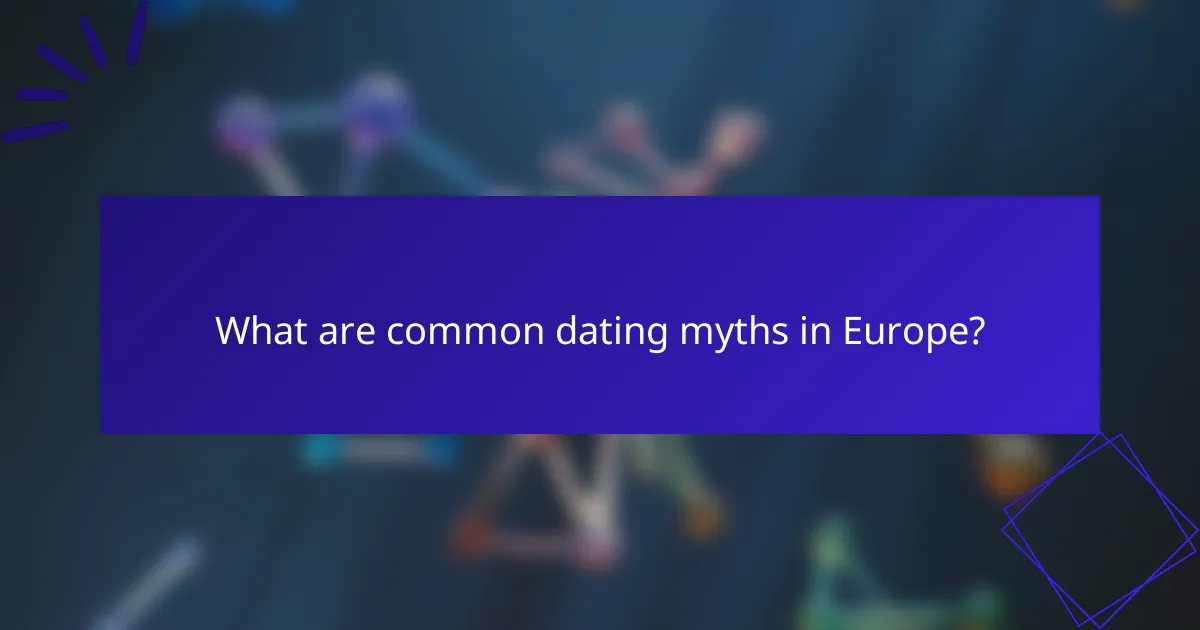 What are common dating myths in Europe?