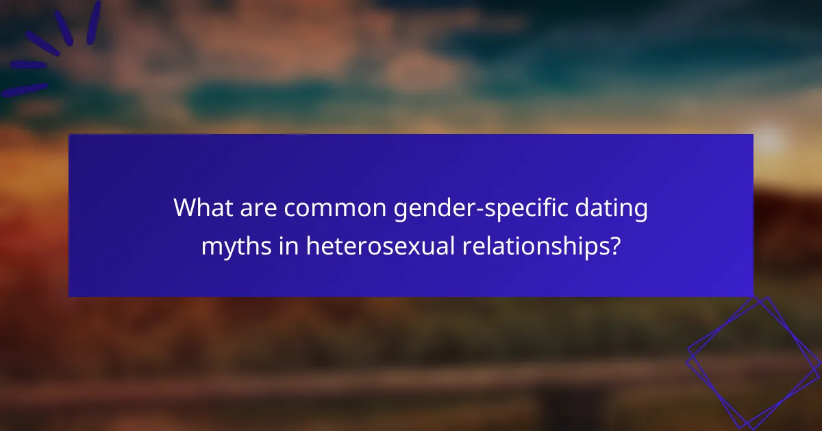 What are common gender-specific dating myths in heterosexual relationships?