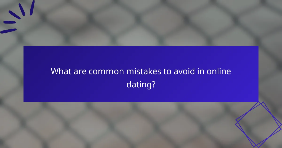 What are common mistakes to avoid in online dating?