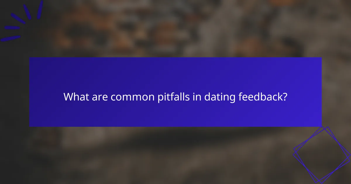What are common pitfalls in dating feedback?
