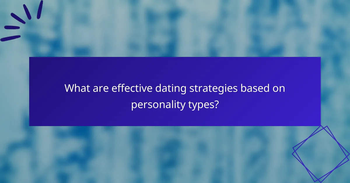 What are effective dating strategies based on personality types?