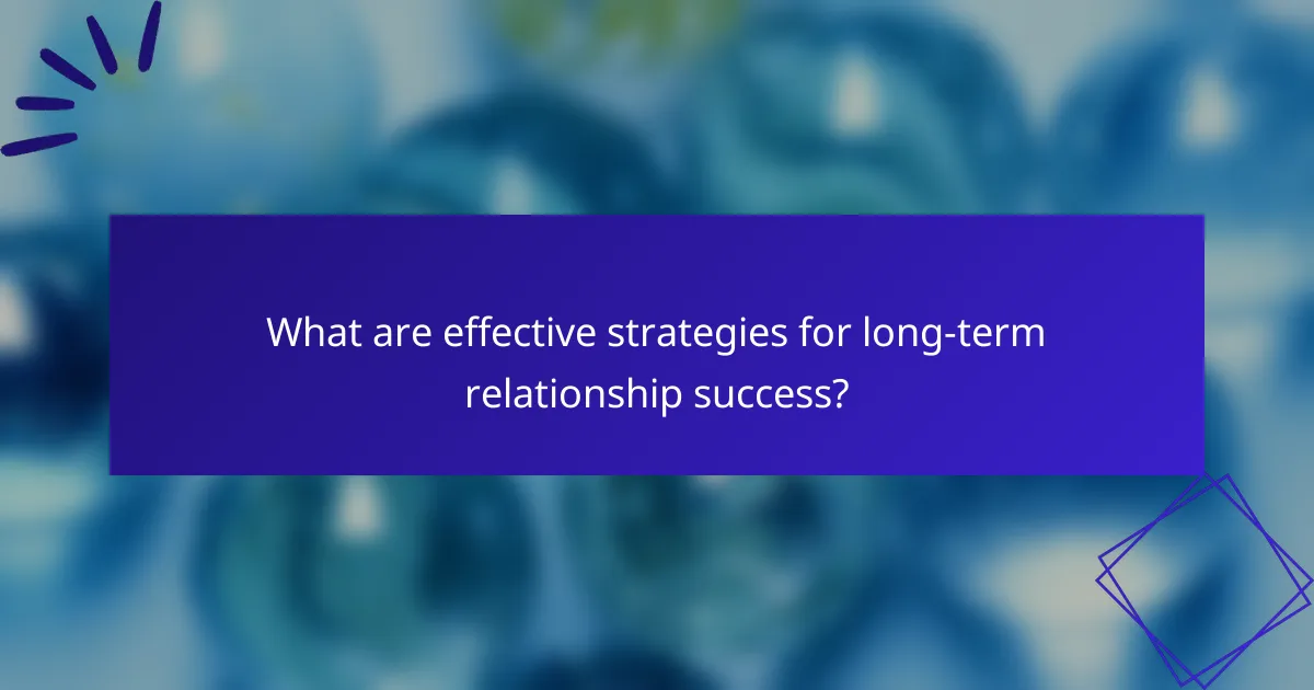What are effective strategies for long-term relationship success?