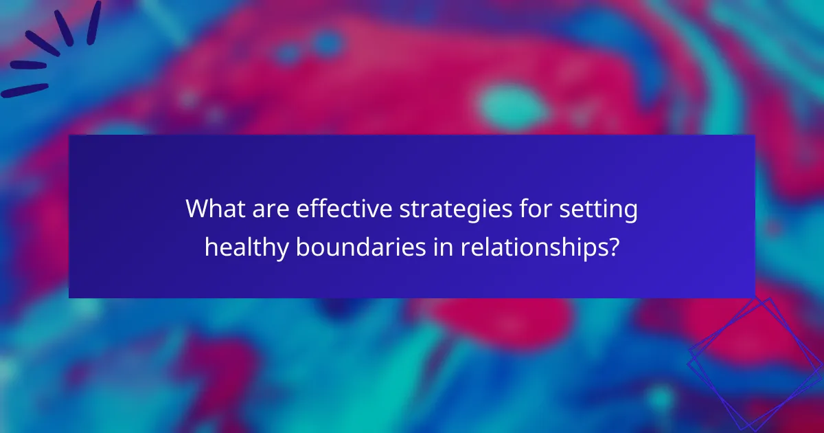 What are effective strategies for setting healthy boundaries in relationships?