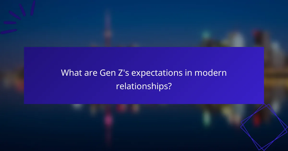 What are Gen Z's expectations in modern relationships?