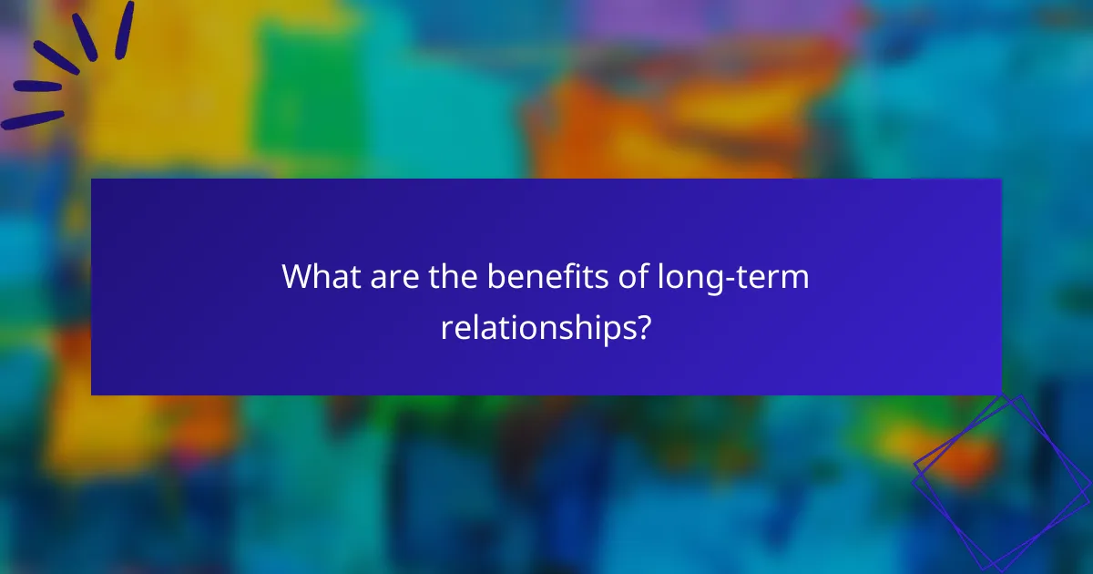 What are the benefits of long-term relationships?