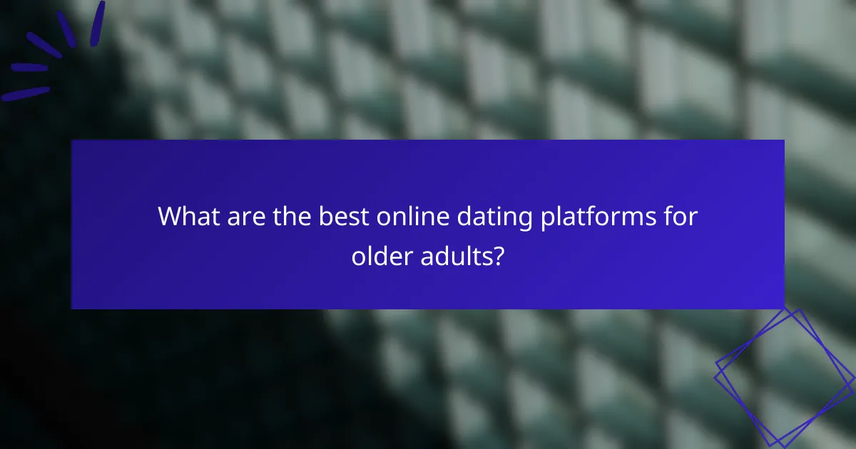 What are the best online dating platforms for older adults?