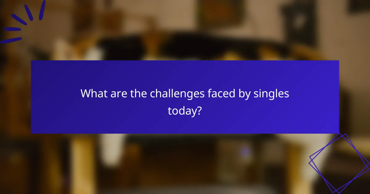 What are the challenges faced by singles today?