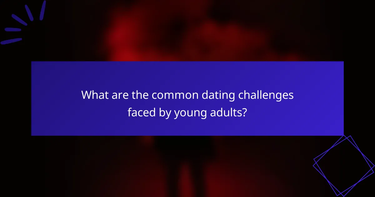 What are the common dating challenges faced by young adults?