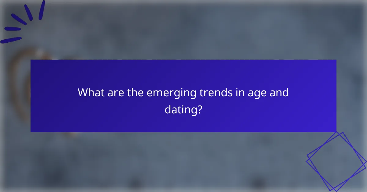 What are the emerging trends in age and dating?