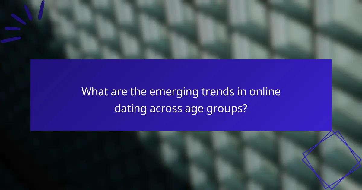 What are the emerging trends in online dating across age groups?
