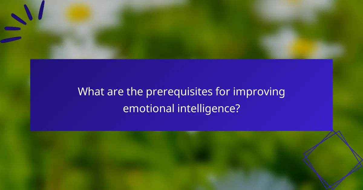 What are the prerequisites for improving emotional intelligence?