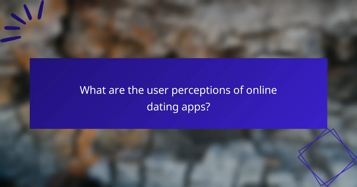 What are the user perceptions of online dating apps?