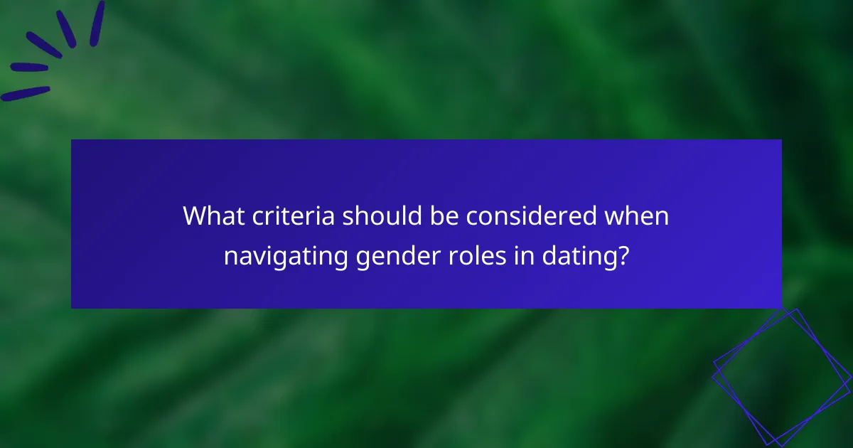 What criteria should be considered when navigating gender roles in dating?