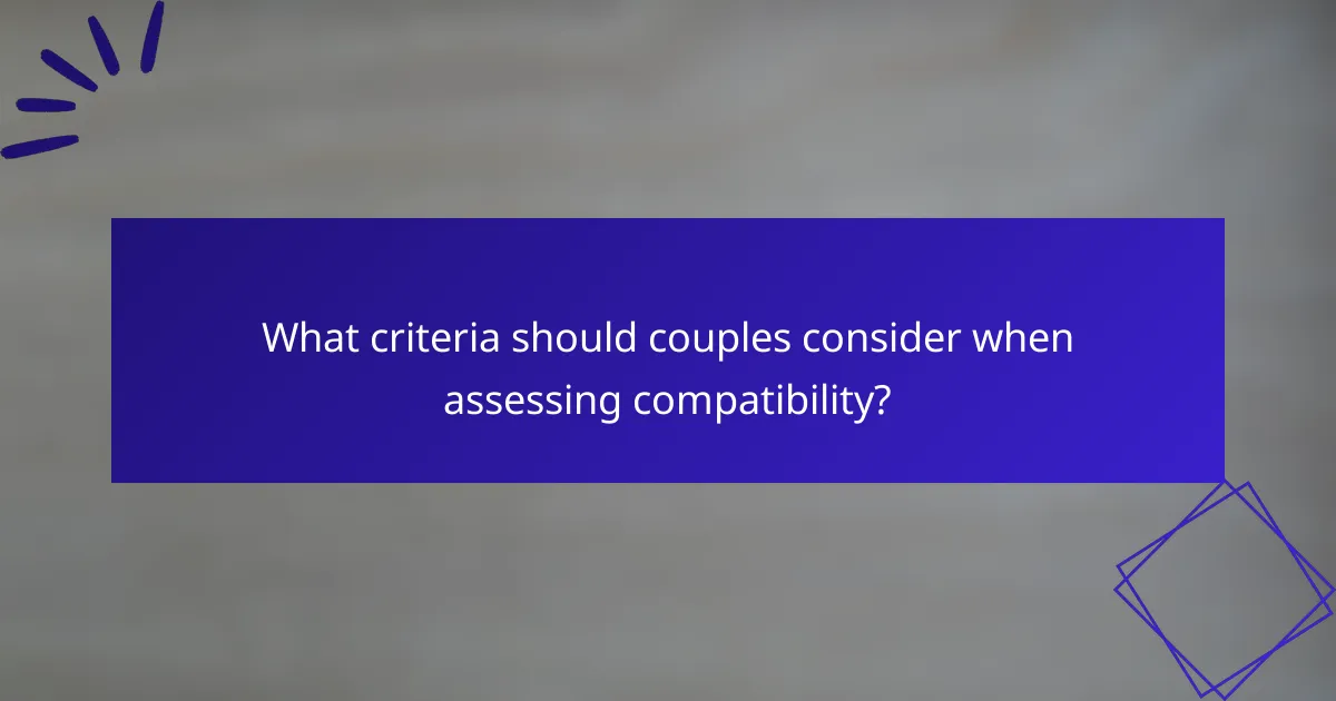 What criteria should couples consider when assessing compatibility?