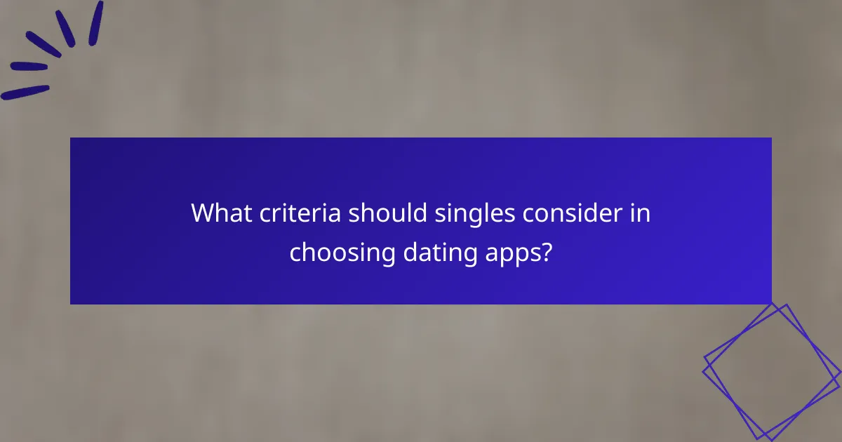 What criteria should singles consider in choosing dating apps?