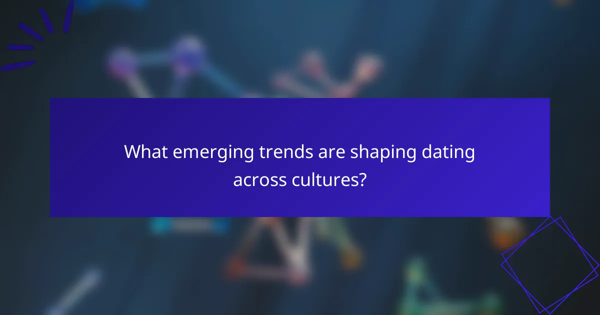 What emerging trends are shaping dating across cultures?
