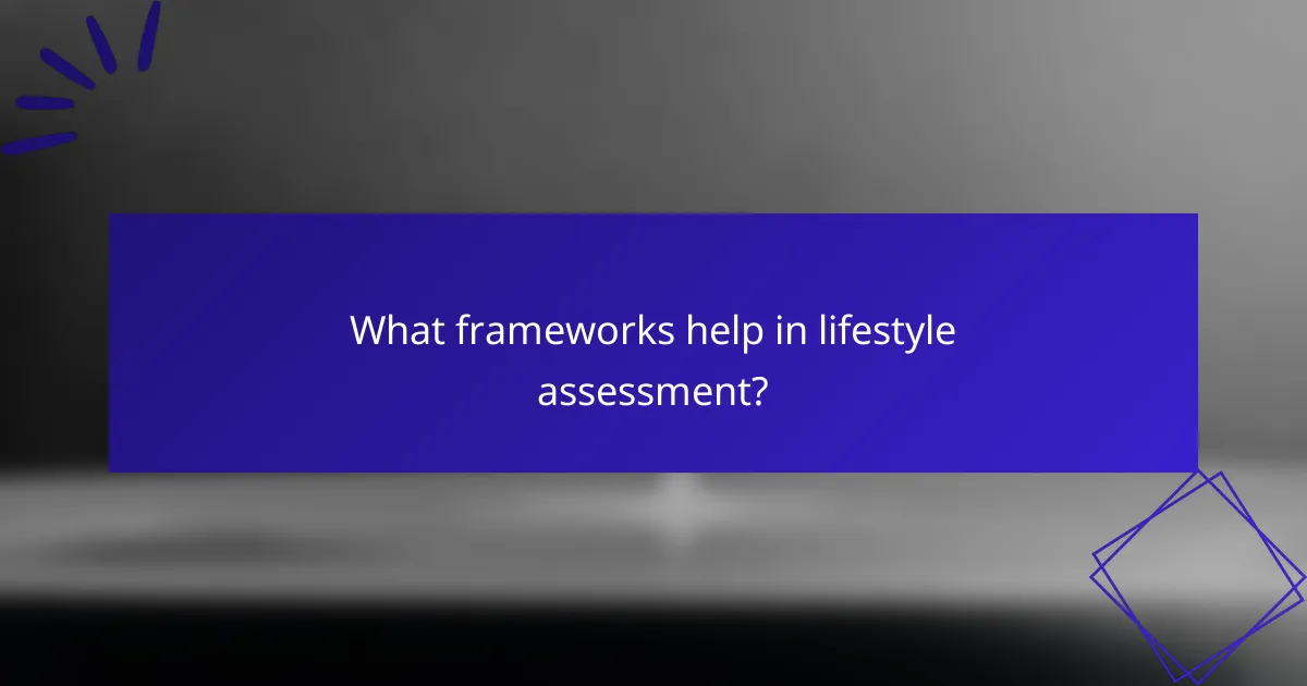 What frameworks help in lifestyle assessment?