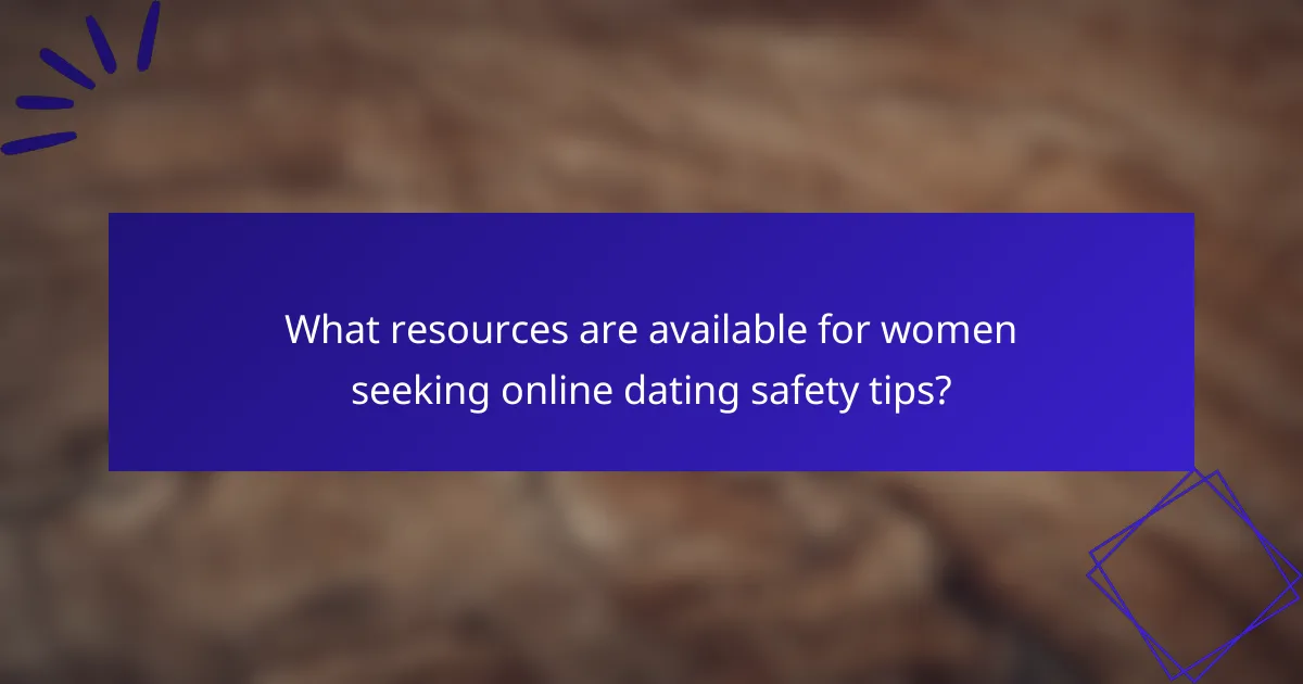 What resources are available for women seeking online dating safety tips?
