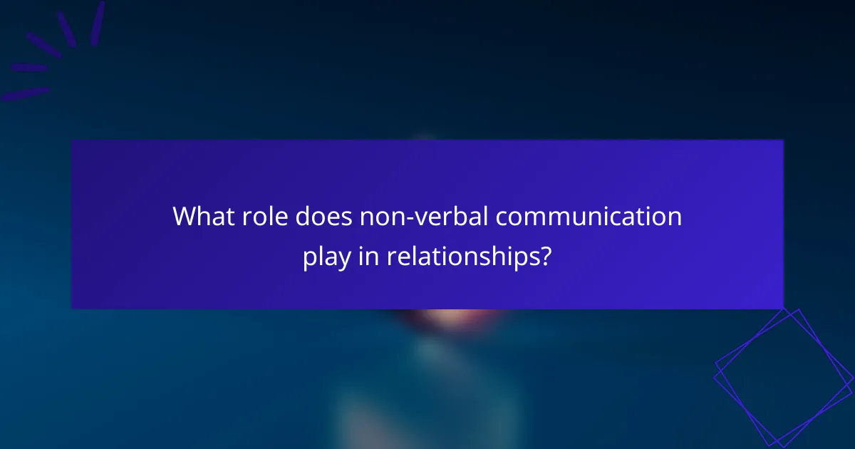 What role does non-verbal communication play in relationships?