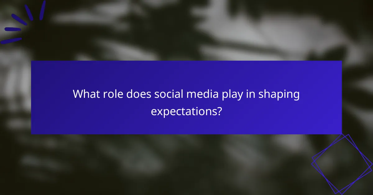 What role does social media play in shaping expectations?