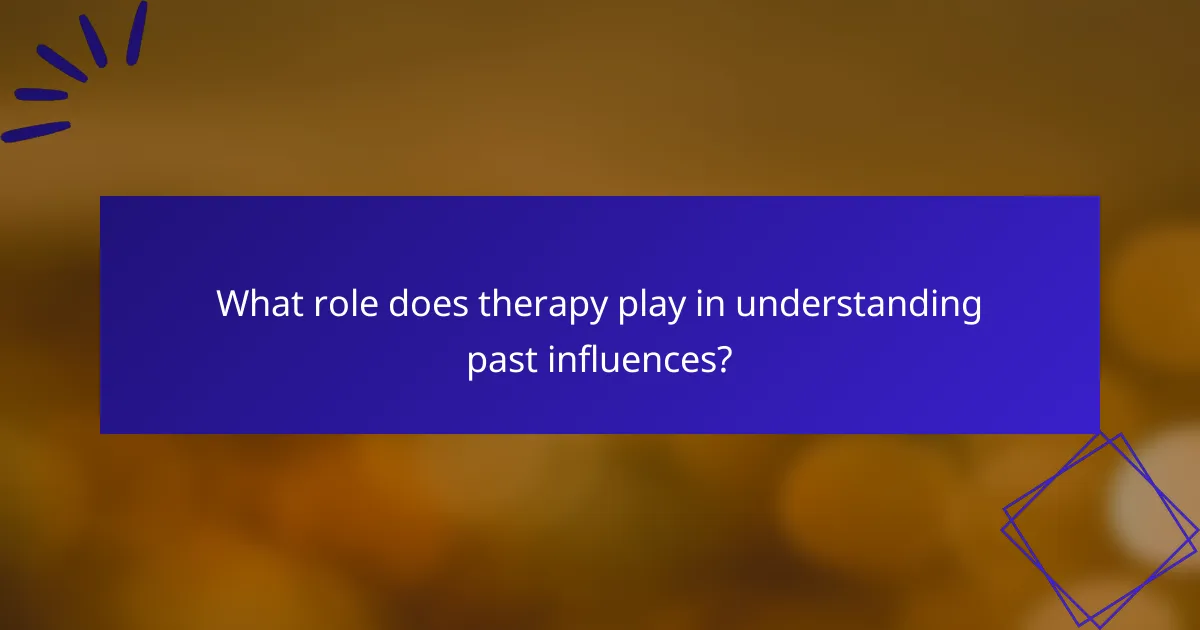 What role does therapy play in understanding past influences?