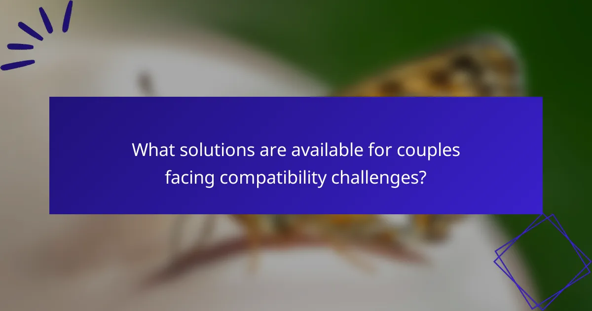 What solutions are available for couples facing compatibility challenges?