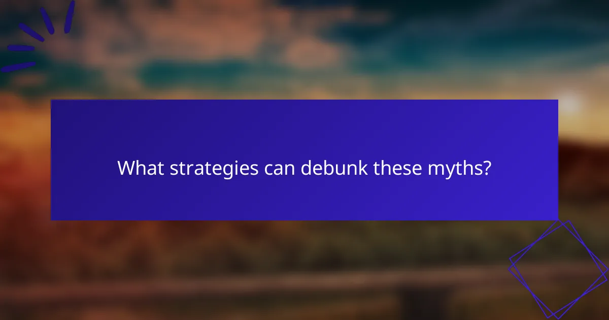 What strategies can debunk these myths?