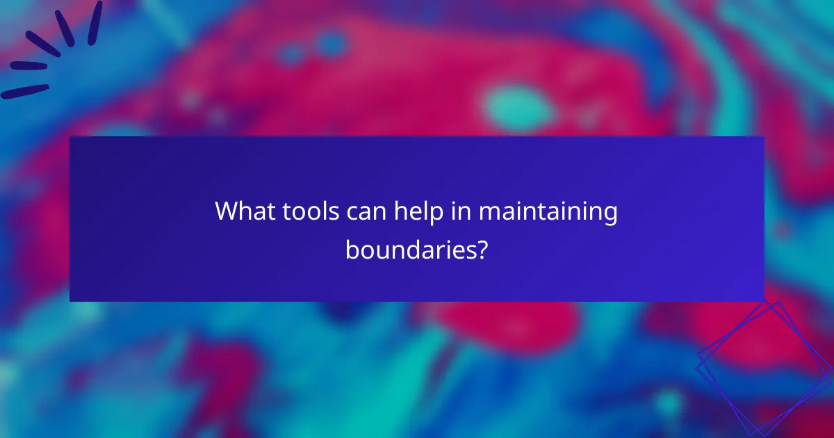 What tools can help in maintaining boundaries?