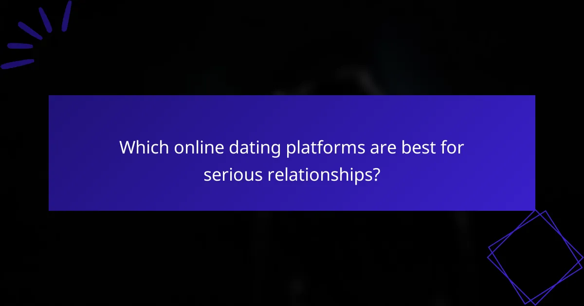 Which online dating platforms are best for serious relationships?
