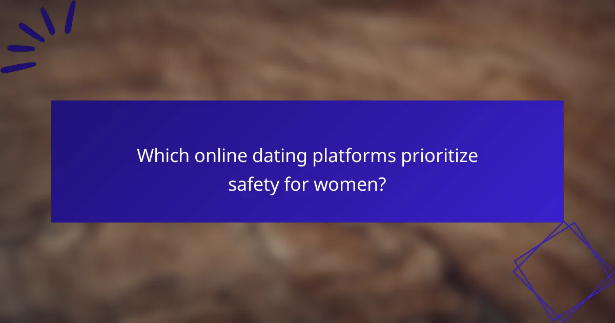 Which online dating platforms prioritize safety for women?